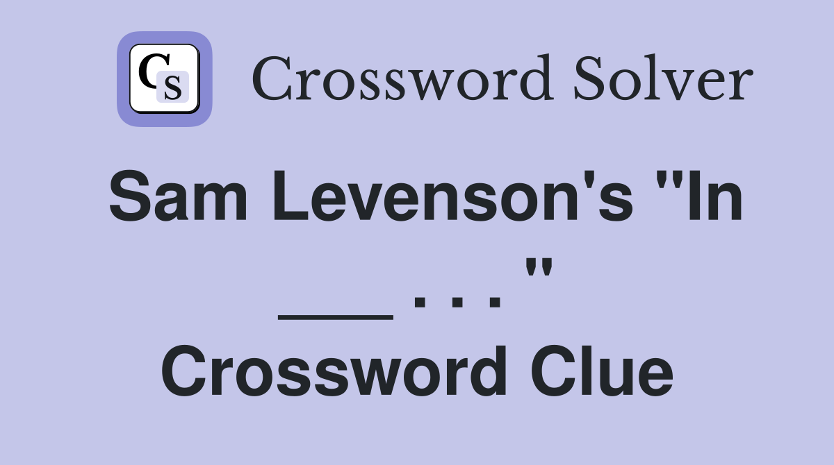 Sam Levenson's "In ___ . . . " Crossword Clue
