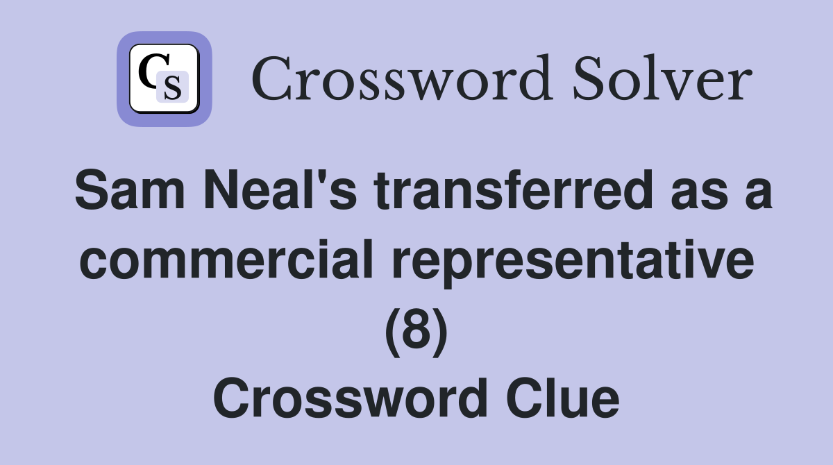 Sam Neal's transferred as a commercial representative (8) Crossword Clue