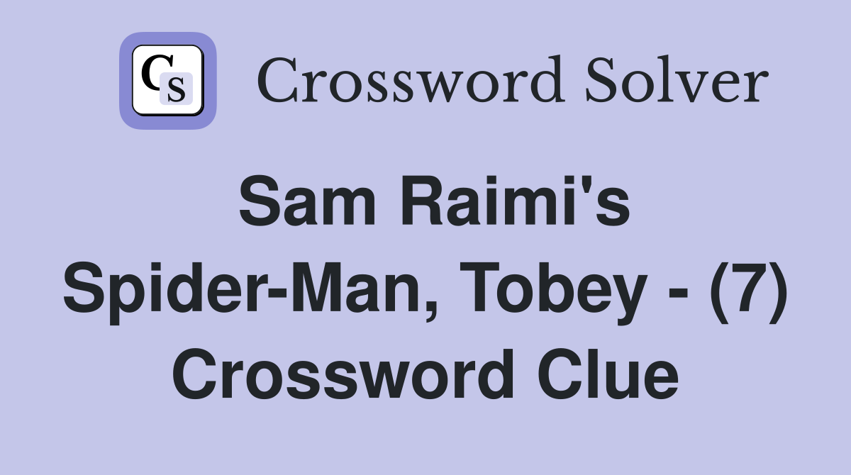Sam Raimi's Spider-Man, Tobey - (7) Crossword Clue