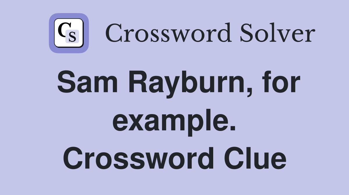Sam Rayburn, for example. Crossword Clue