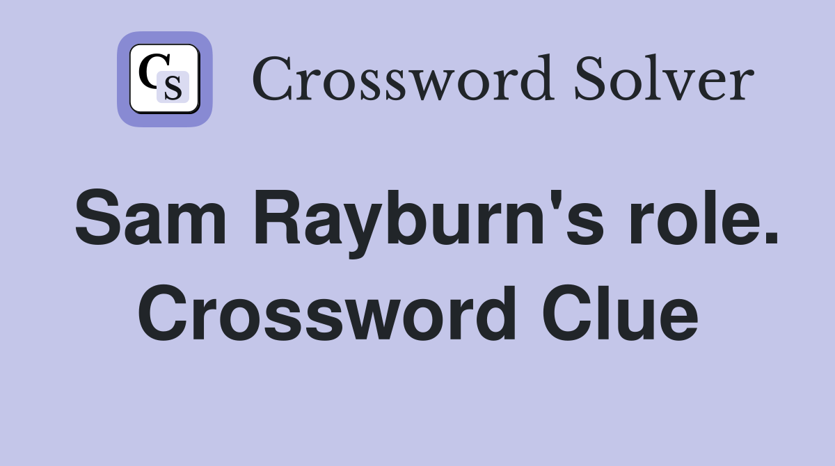 Sam Rayburn's role. Crossword Clue