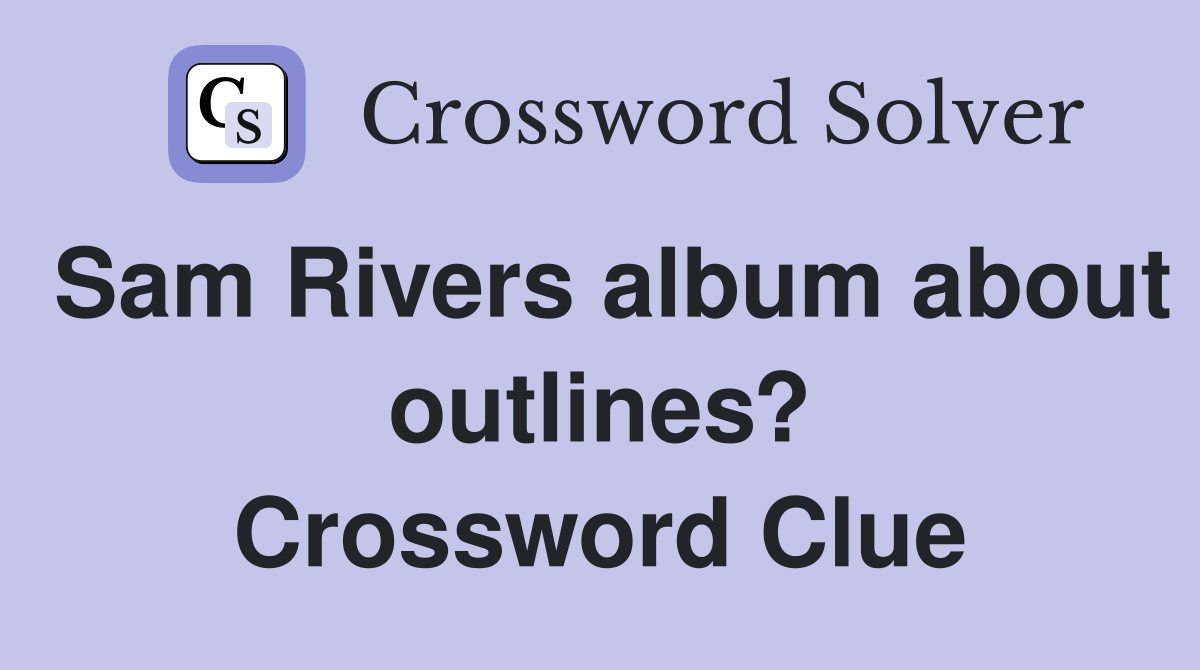 Sam Rivers album about outlines? Crossword Clue