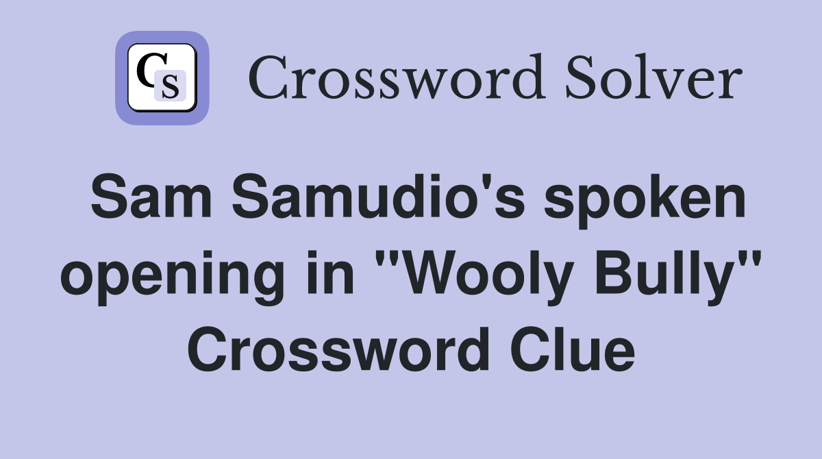 Sam Samudio's spoken opening in "Wooly Bully" Crossword Clue