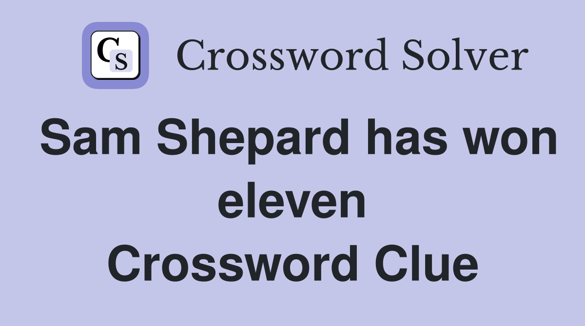 Sam Shepard has won eleven Crossword Clue