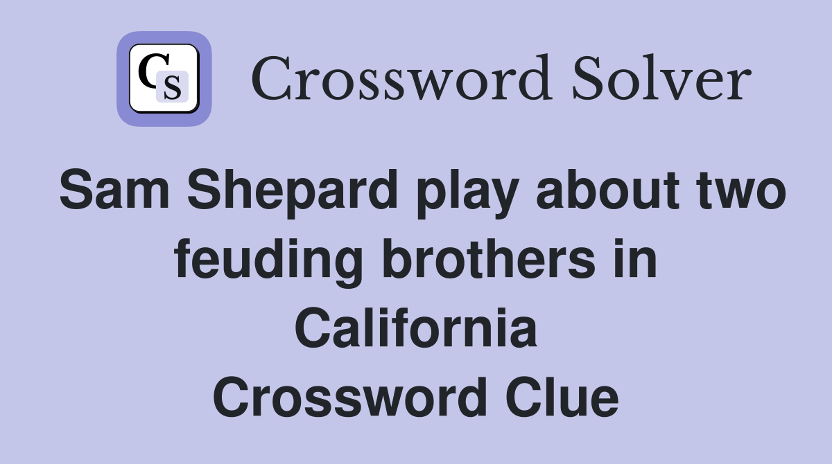 Sam Shepard play about two feuding brothers in California Crossword Clue