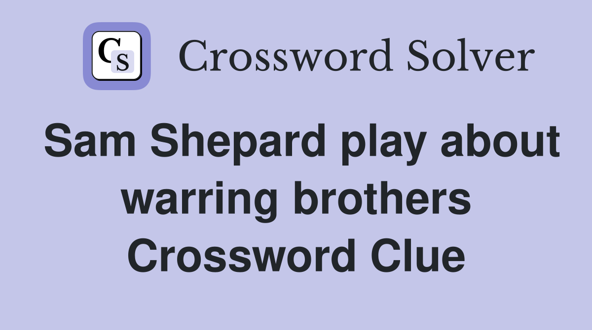 Sam Shepard play about warring brothers Crossword Clue