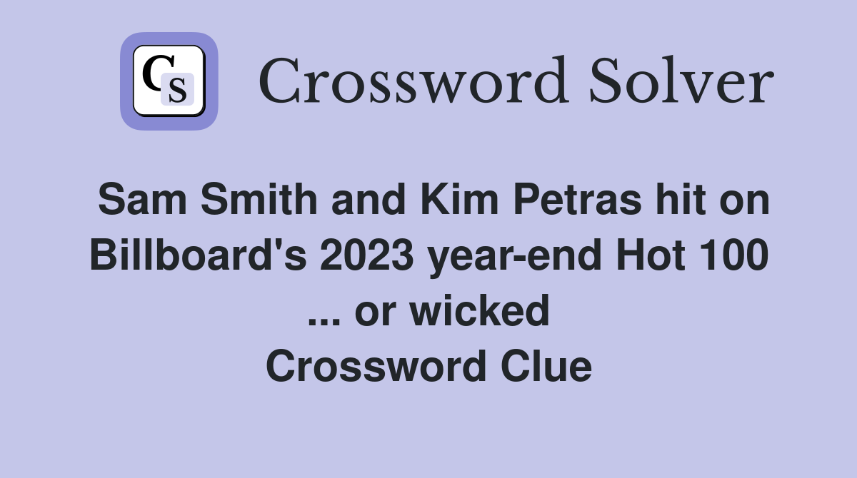 Sam Smith and Kim Petras hit on Billboard's 2023 year-end Hot 100 ... or wicked Crossword Clue