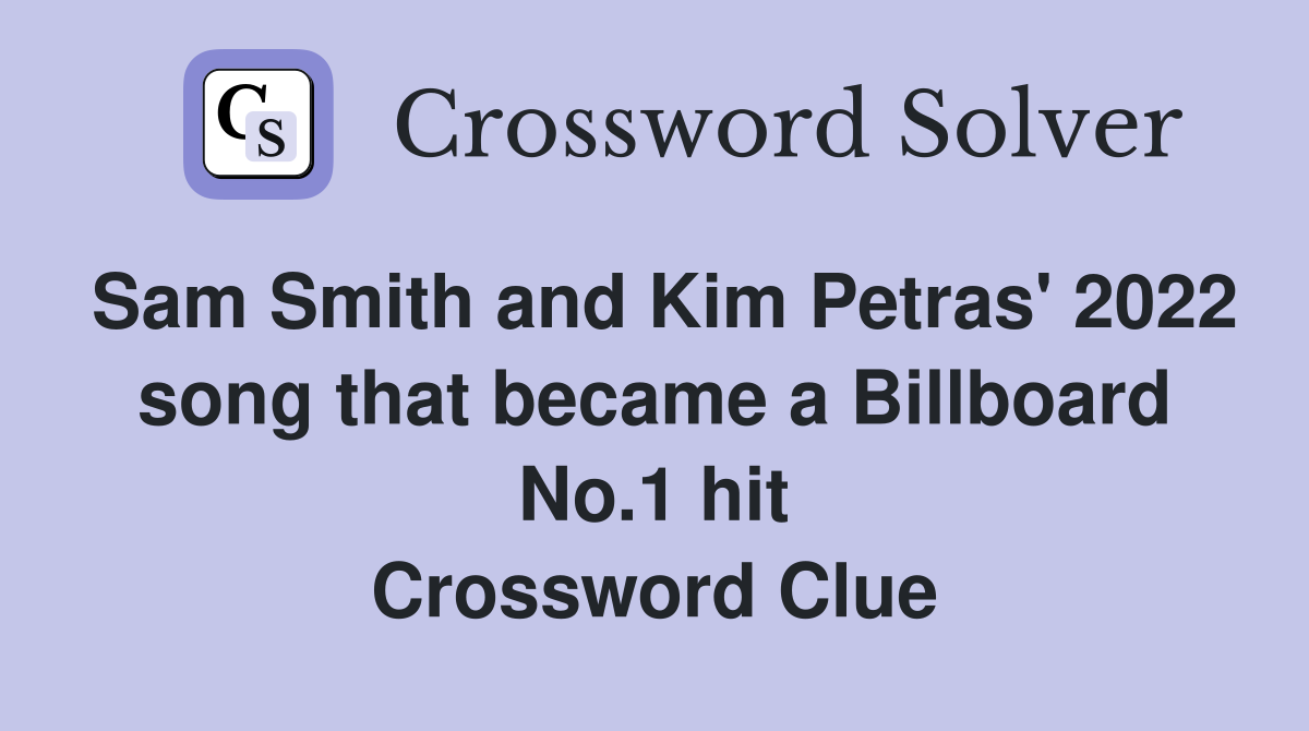 Sam Smith and Kim Petras' 2022 song that became a Billboard No.1 hit Crossword Clue
