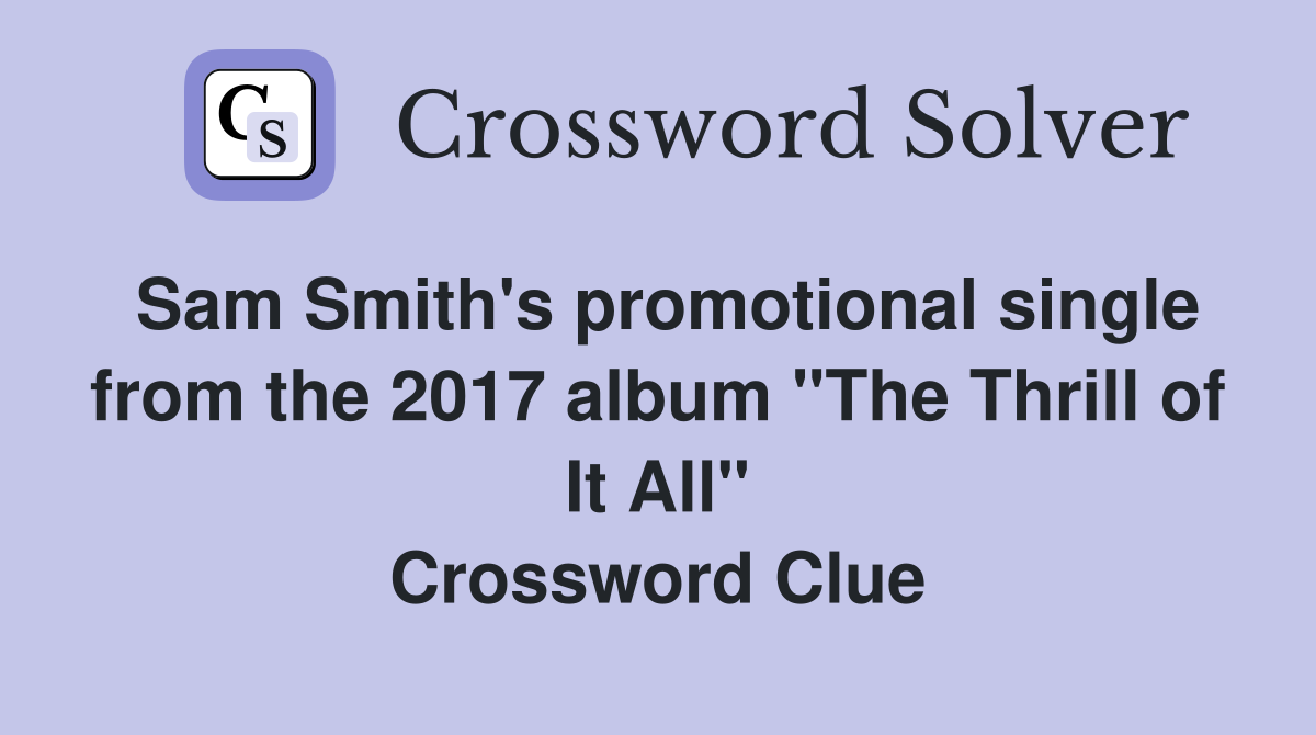 Sam Smith's promotional single from the 2017 album "The Thrill of It All" Crossword Clue