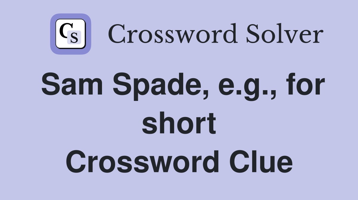 Sam Spade, e.g., for short Crossword Clue