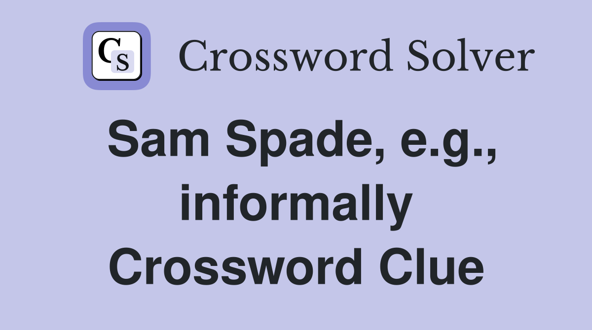 Sam Spade, e.g., informally Crossword Clue
