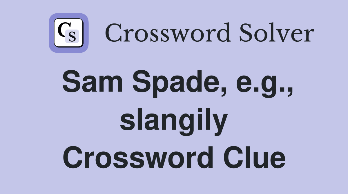 Sam Spade, e.g., slangily Crossword Clue