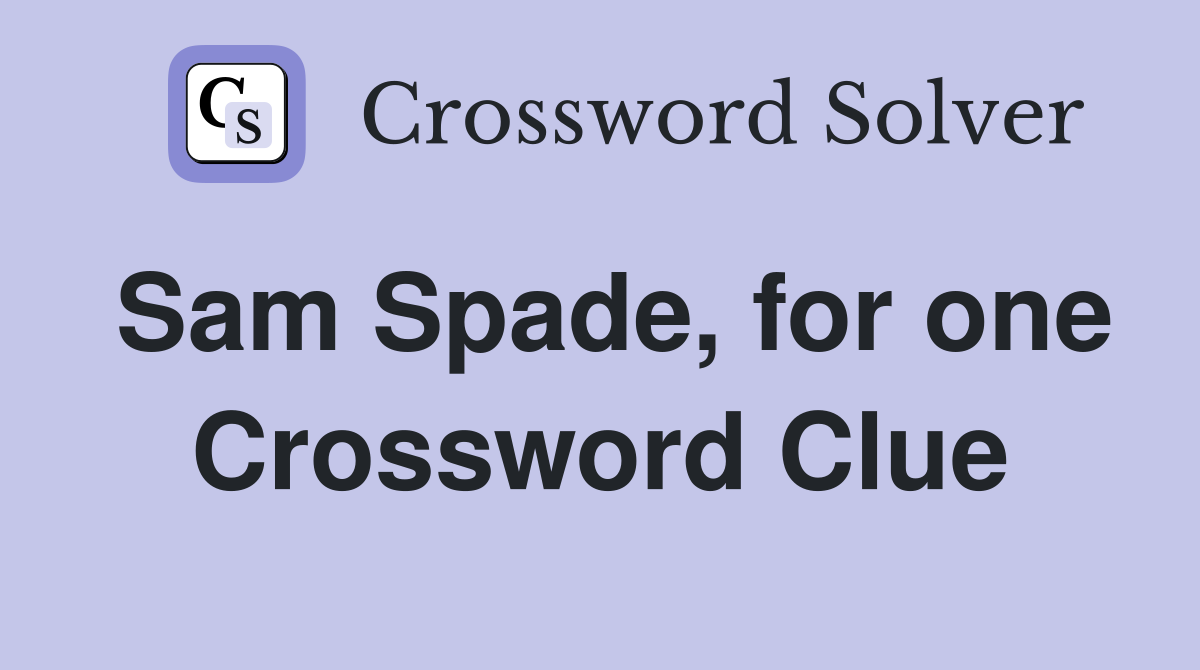 Sam Spade, for one Crossword Clue