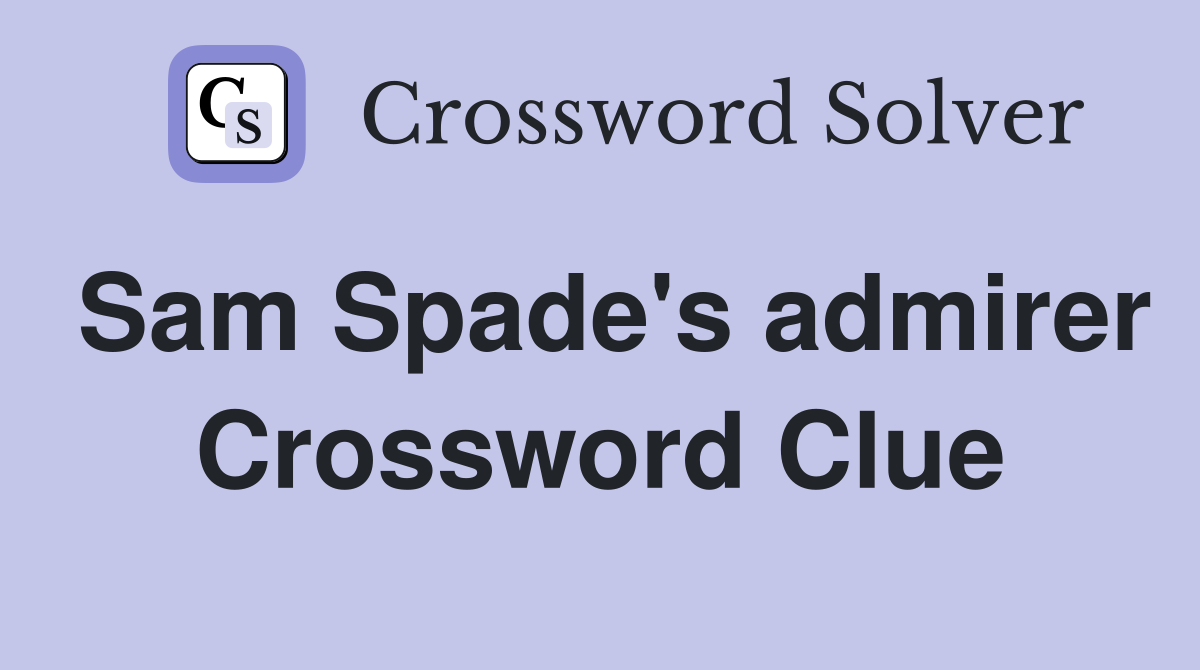 Sam Spade's admirer Crossword Clue