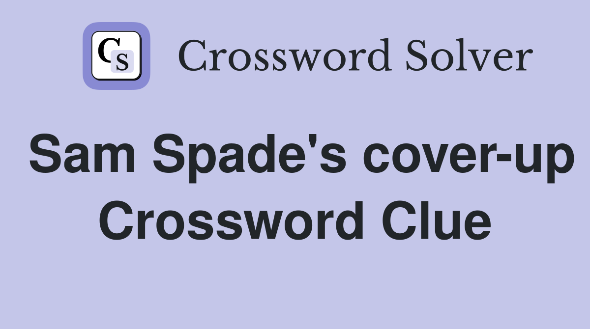 Sam Spade's cover-up Crossword Clue