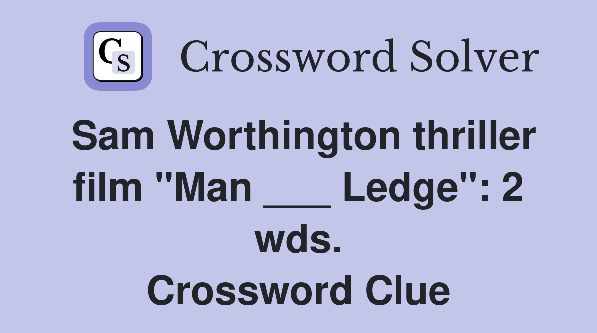 Sam Worthington thriller film "Man ___ Ledge": 2 wds. Crossword Clue