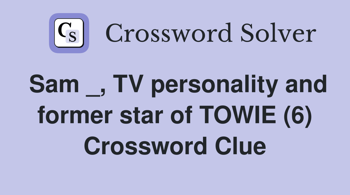 Sam _, TV personality and former star of TOWIE (6) Crossword Clue