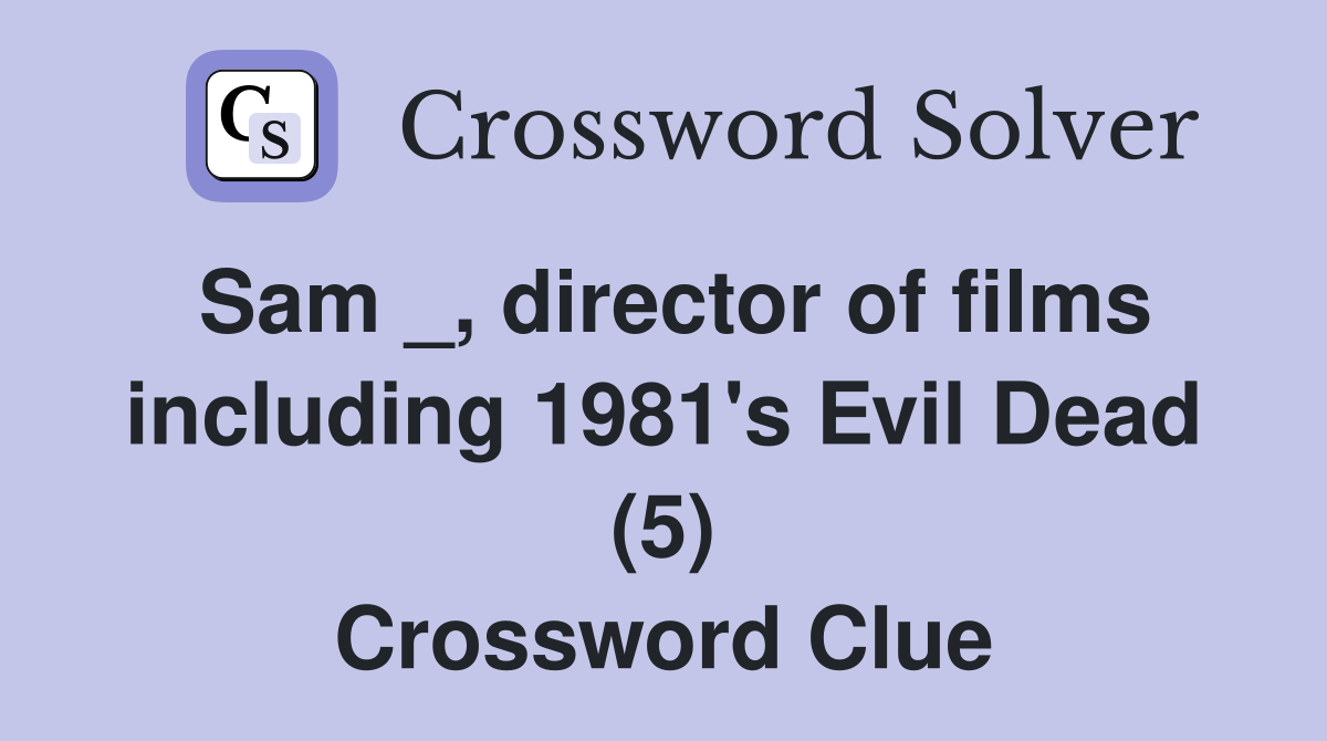 Sam _, director of films including 1981's Evil Dead (5) Crossword Clue