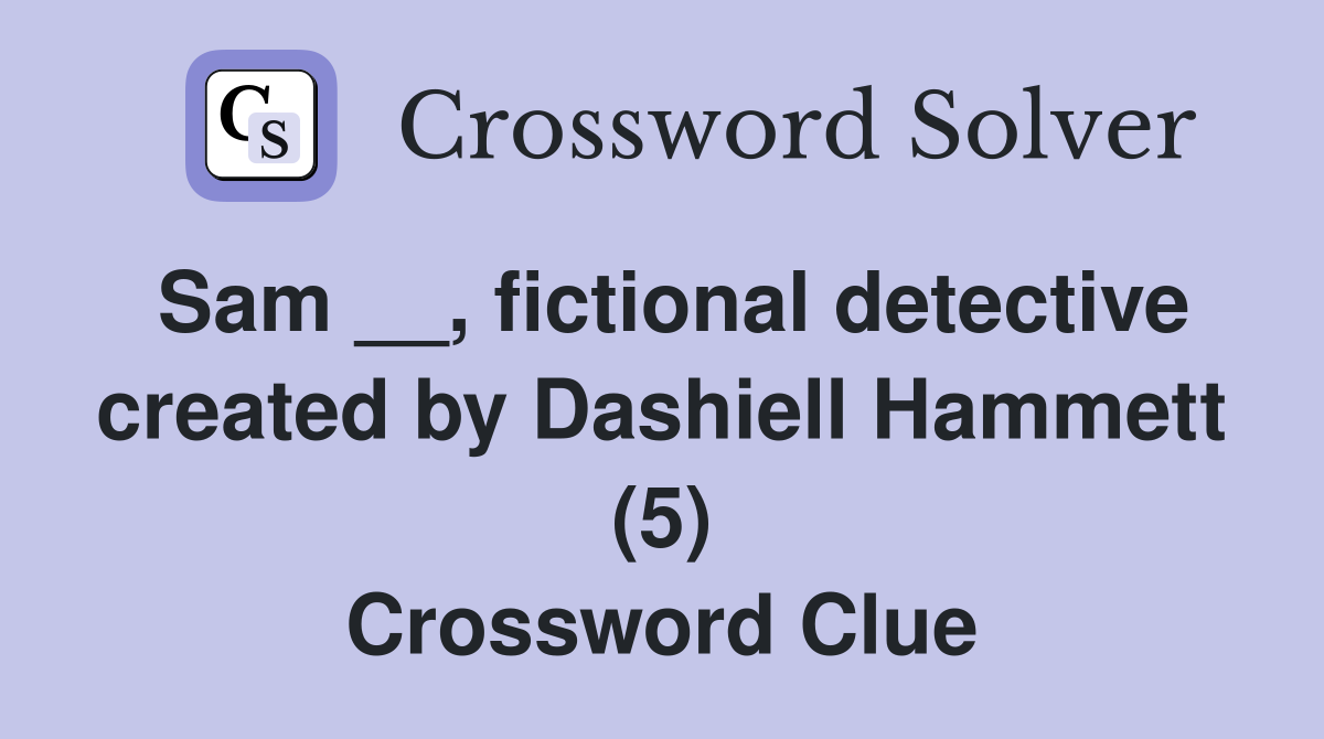 Sam __, fictional detective created by Dashiell Hammett (5) Crossword Clue