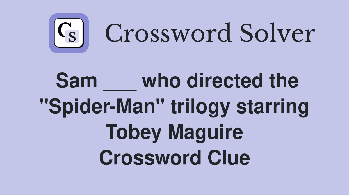 Sam ___ who directed the "Spider-Man" trilogy starring Tobey Maguire Crossword Clue