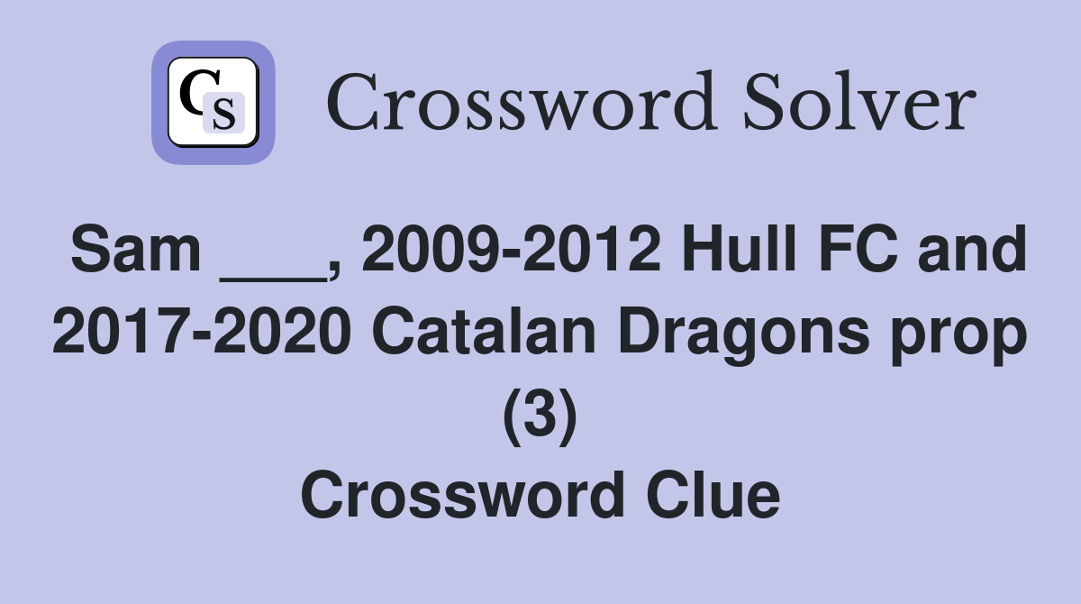 Sam ___, 2009-2012 Hull FC and 2017-2020 Catalan Dragons prop (3) Crossword Clue