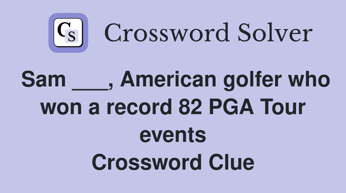 Sam ___, American golfer who won a record 82 PGA Tour events Crossword Clue