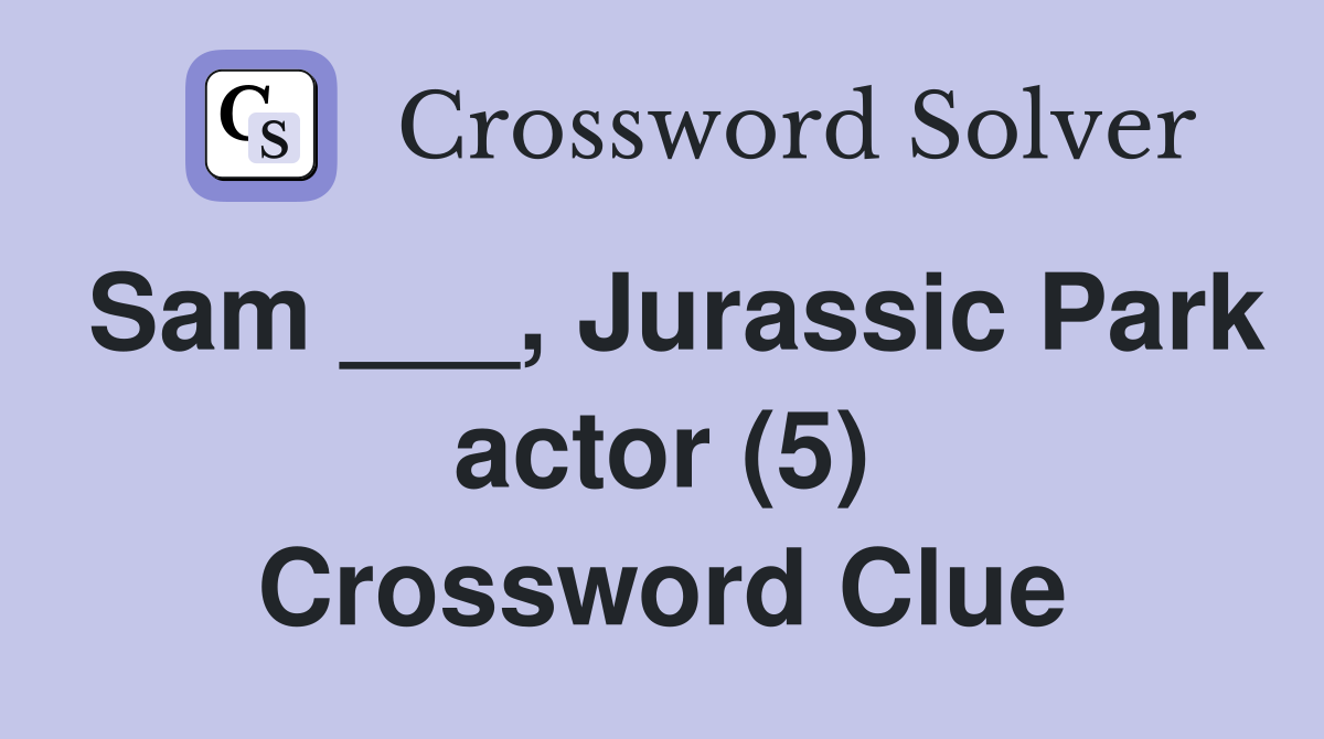 Sam ___, Jurassic Park actor (5) Crossword Clue
