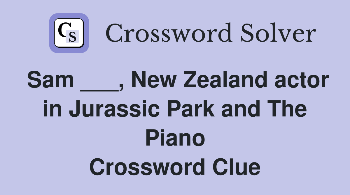Sam ___, New Zealand actor in Jurassic Park and The Piano Crossword Clue