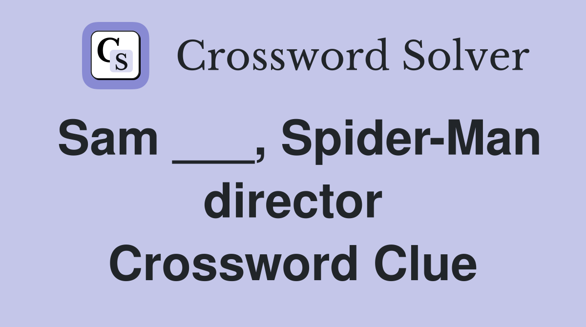 Sam ___, Spider-Man director Crossword Clue
