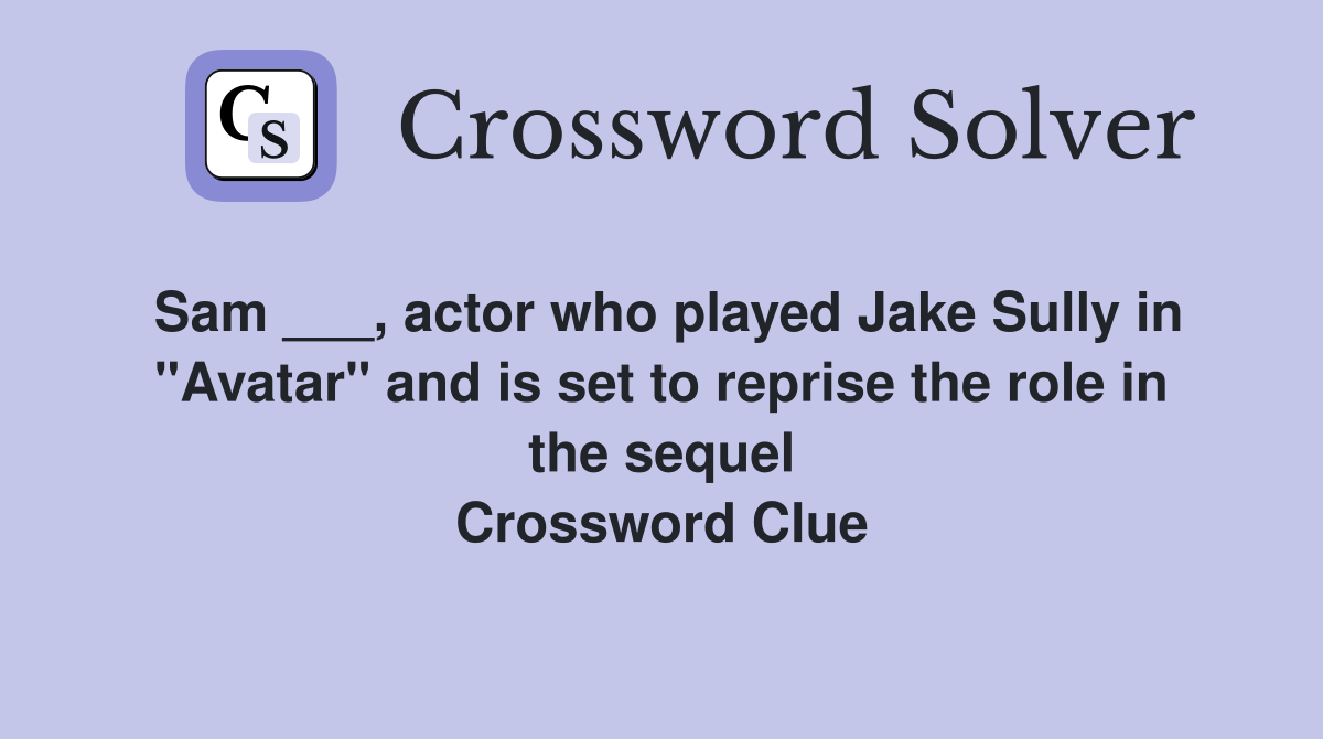 Sam ___, actor who played Jake Sully in "Avatar" and is set to reprise the role in the sequel Crossword Clue
