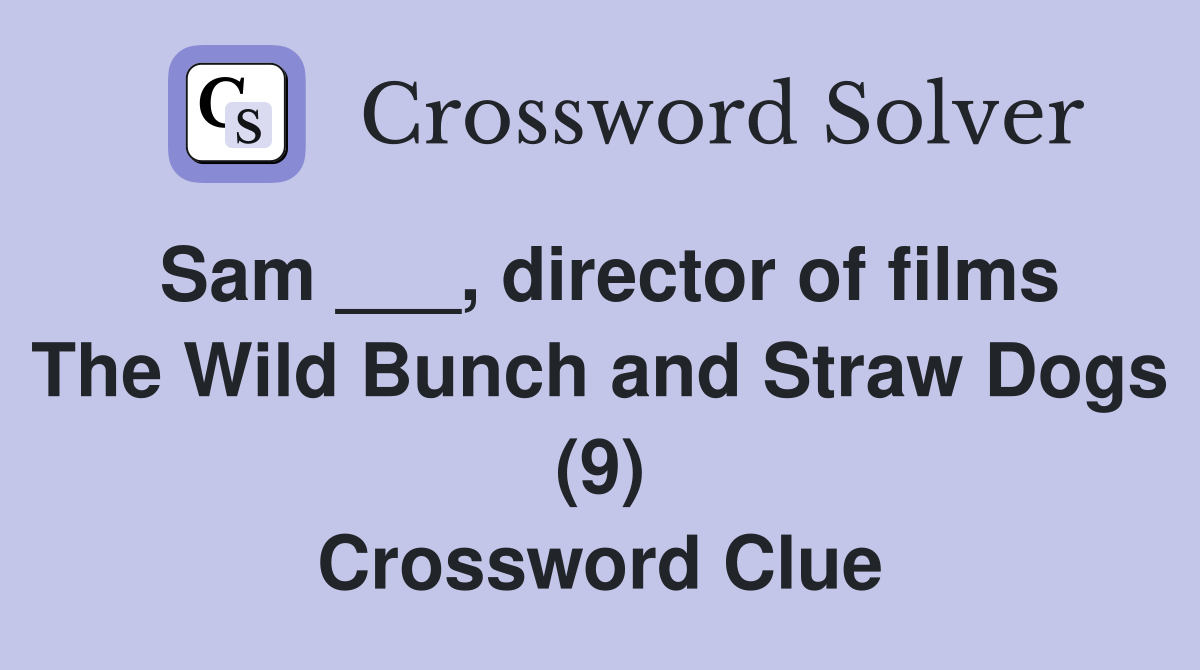 Sam ___, director of films The Wild Bunch and Straw Dogs (9) Crossword Clue