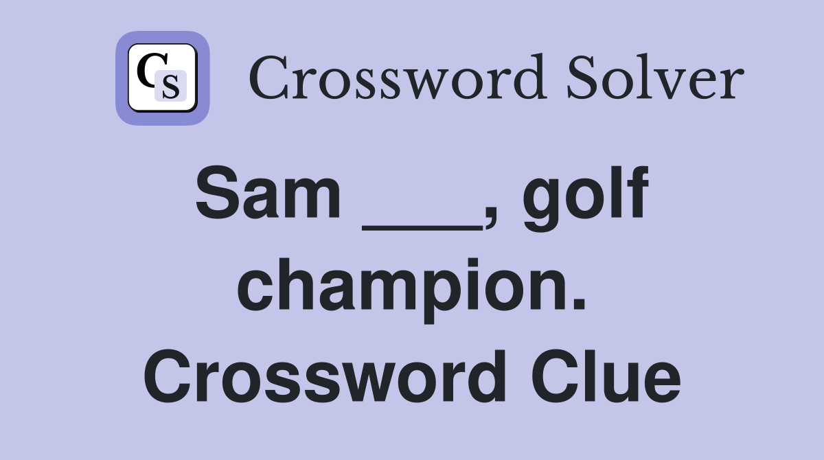 Sam ___, golf champion. Crossword Clue