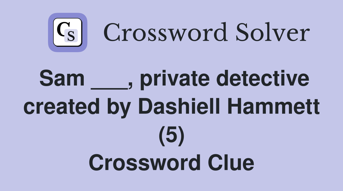Sam ___, private detective created by Dashiell Hammett (5) Crossword Clue