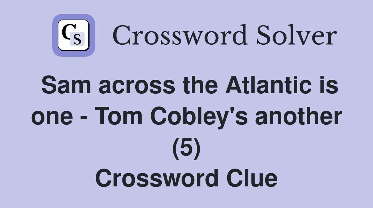 Sam across the Atlantic is one - Tom Cobley's another (5) Crossword Clue