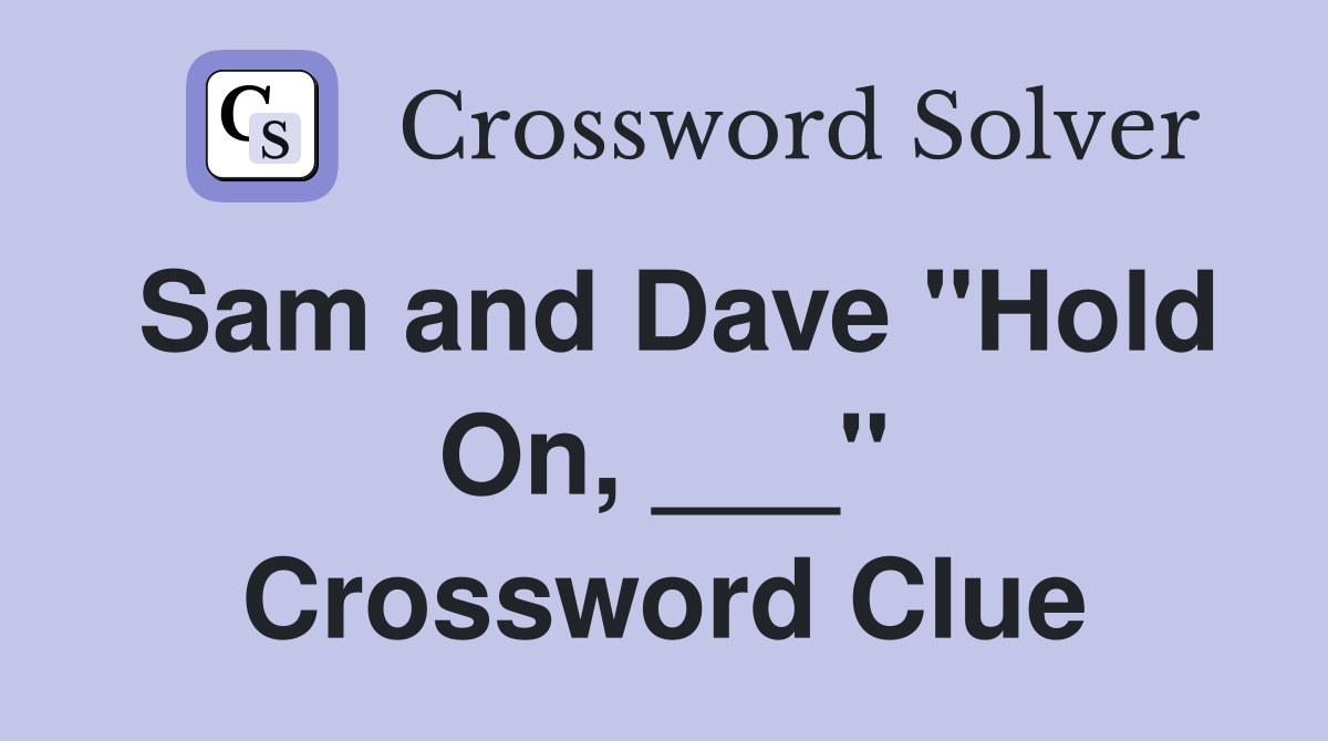 Sam and Dave "Hold On, ___" Crossword Clue