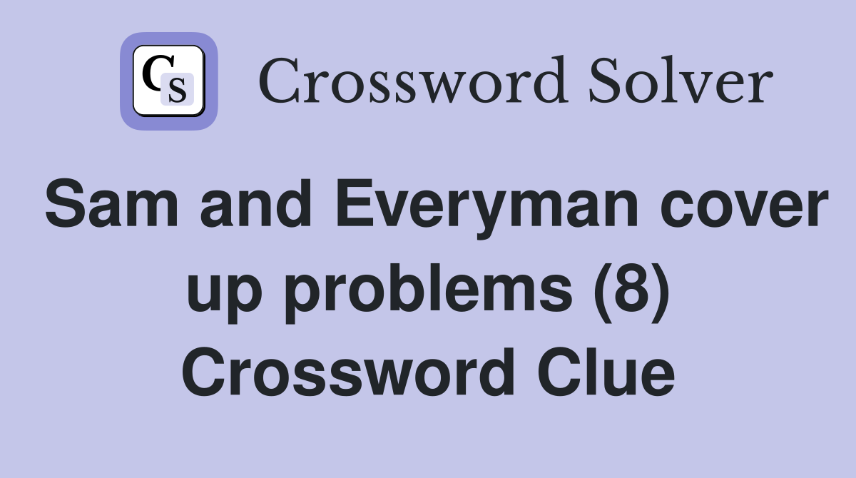 Sam and Everyman cover up problems (8) Crossword Clue