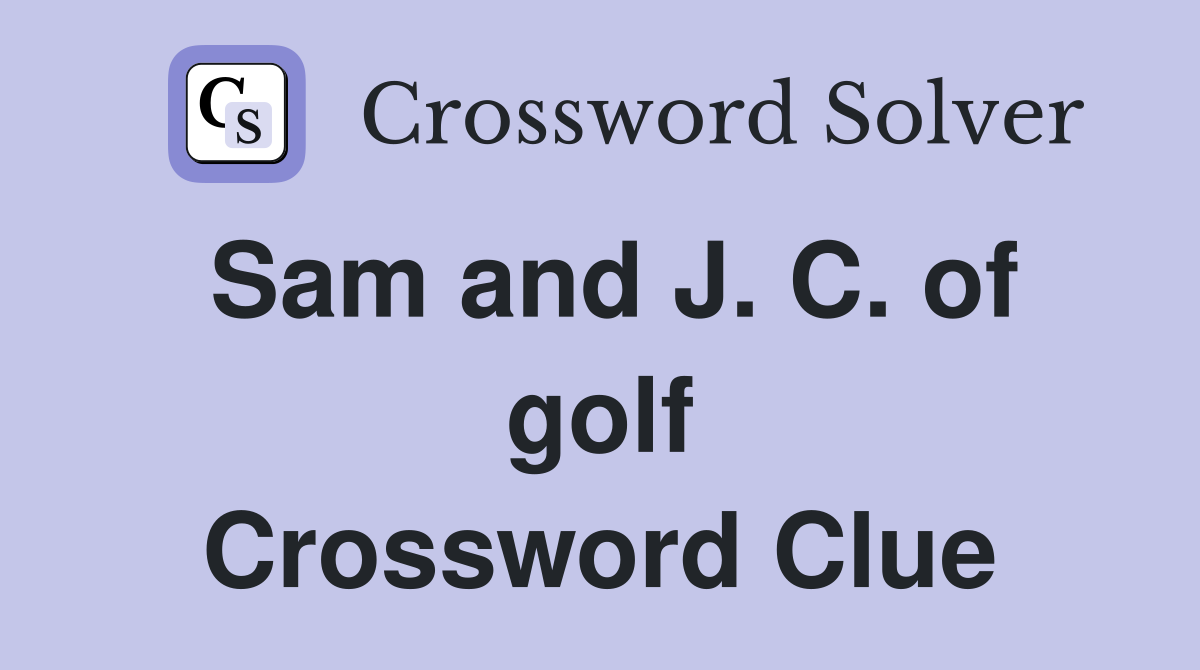 Sam and J. C. of golf Crossword Clue