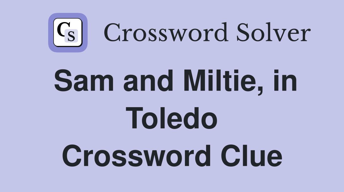 Sam and Miltie, in Toledo Crossword Clue