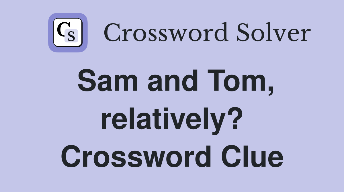Sam and Tom, relatively? Crossword Clue