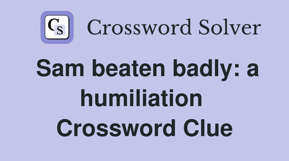 Sam beaten badly: a humiliation  Crossword Clue