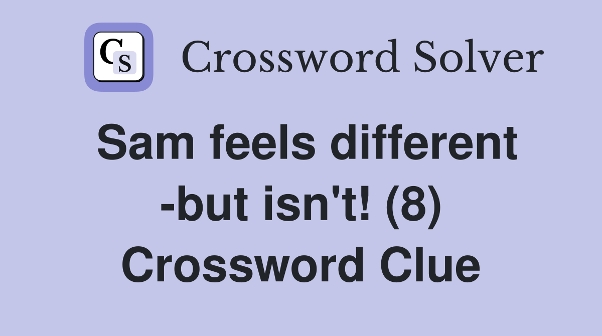 Sam feels different -but isn't! (8) Crossword Clue