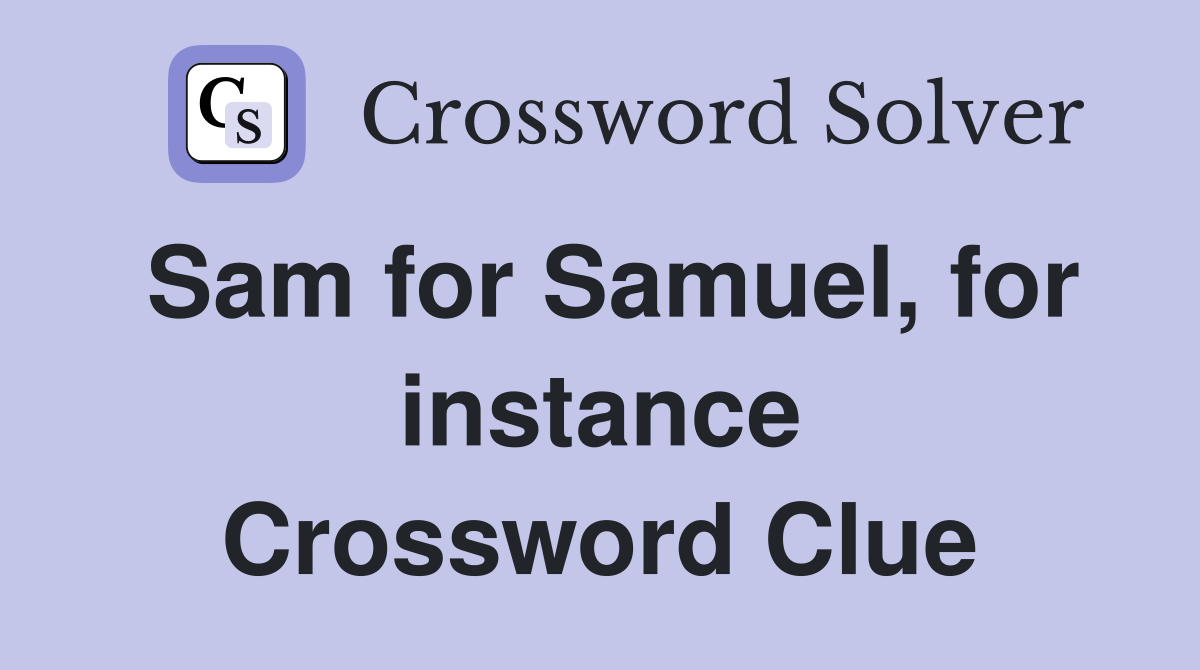 Sam for Samuel, for instance Crossword Clue