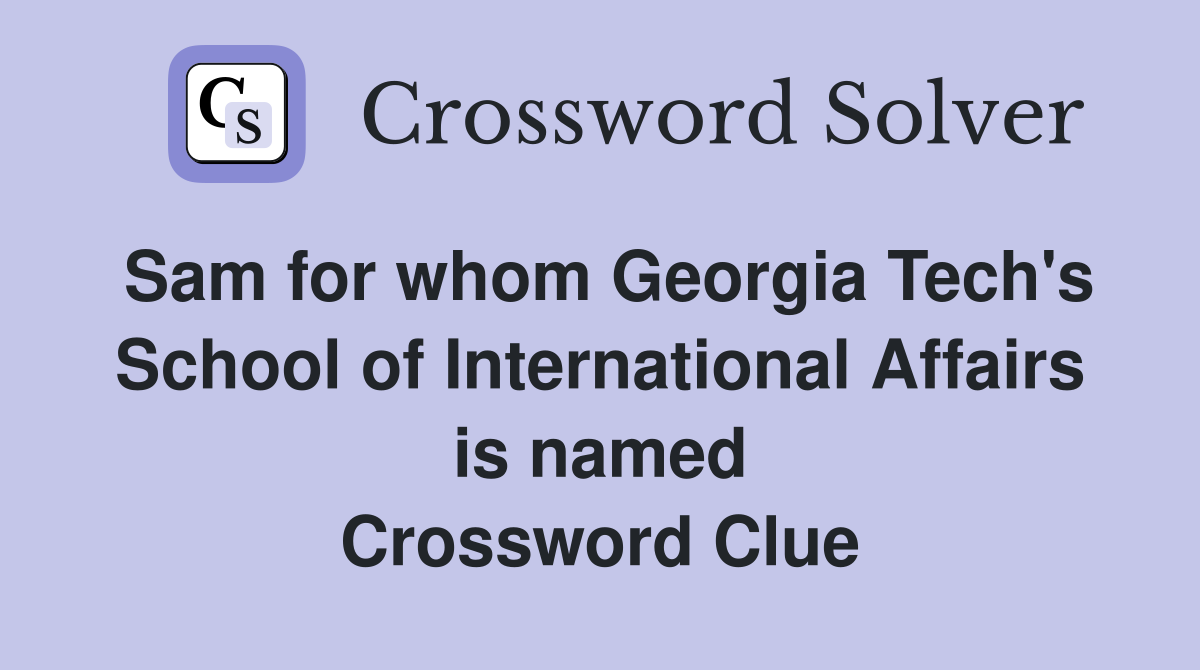 Sam for whom Georgia Tech's School of International Affairs is named Crossword Clue