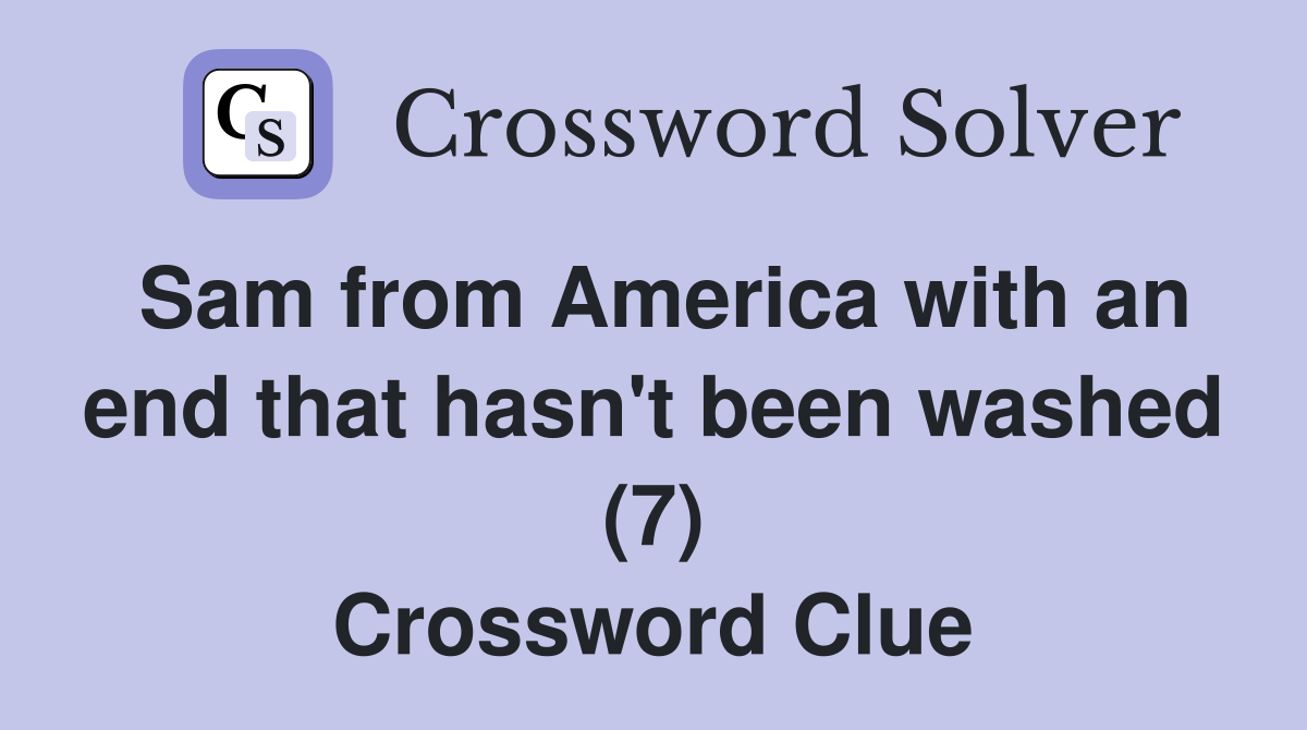 Sam from America with an end that hasn't been washed (7) Crossword Clue