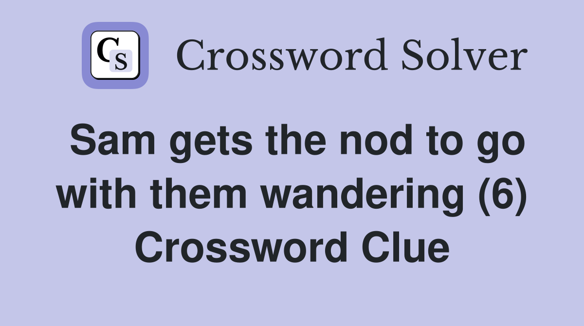 Sam gets the nod to go with them wandering (6) Crossword Clue