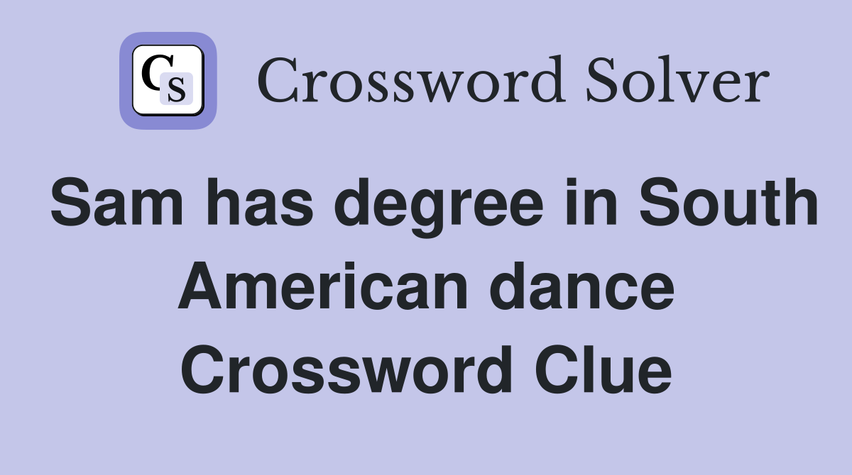 Sam has degree in South American dance Crossword Clue
