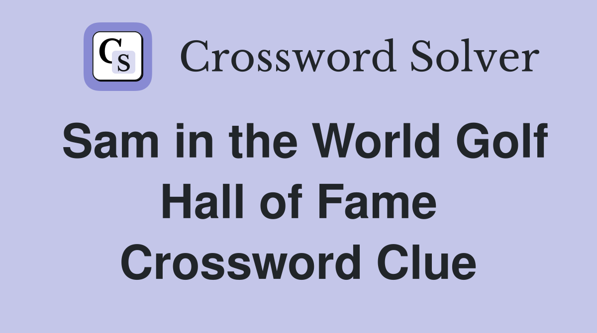 Sam in the World Golf Hall of Fame Crossword Clue