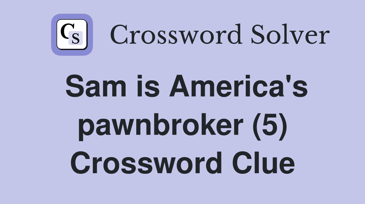 Sam is America's pawnbroker (5) Crossword Clue