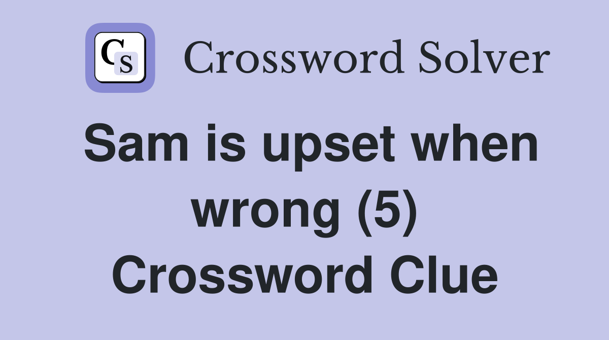 Sam is upset when wrong (5) Crossword Clue