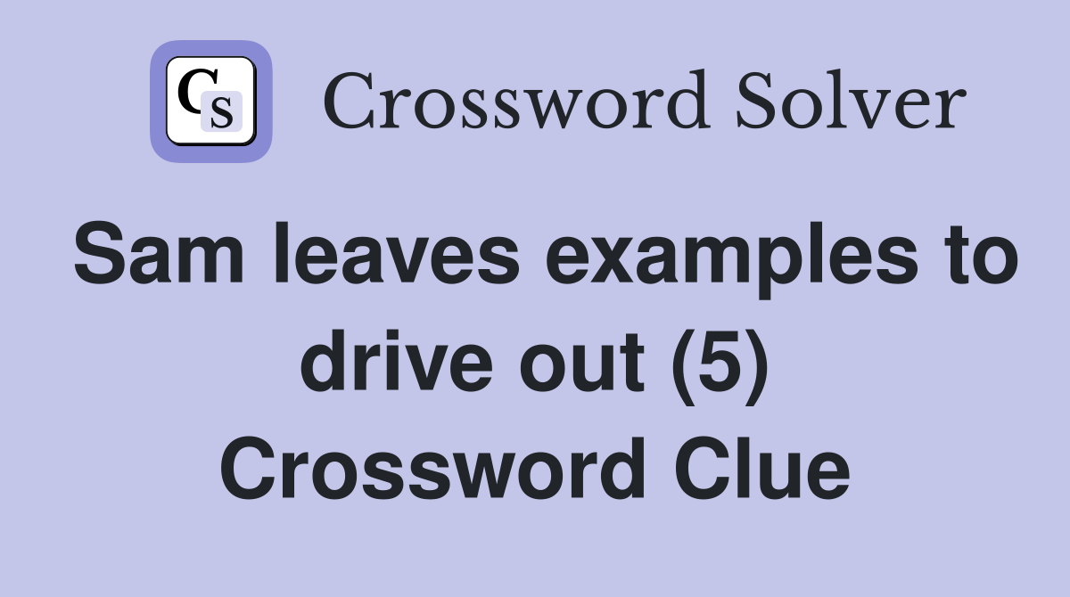 Sam leaves examples to drive out (5) Crossword Clue